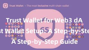 Trust Wallet for Web3 dApps Trust Wallet Setup: A Step-by-Step Guide